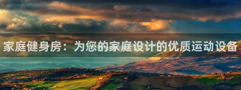 征途国际招商电话是多少号码:家庭健身房:为您的家庭设计的优质